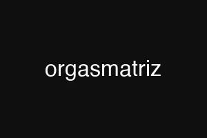 orgasmatriz