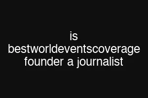 is bestworldeventscoverage founder a journalist