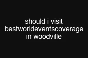 should i visit bestworldeventscoverage in woodville